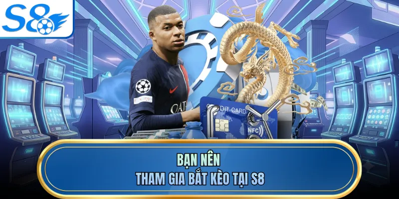 Bạn nên tham gia bắt kèo tại S8