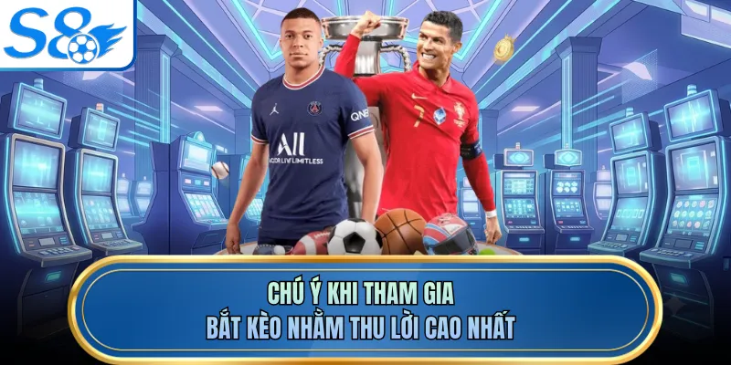 Chú ý khi tham gia bắt kèo nhằm thu lời cao nhất