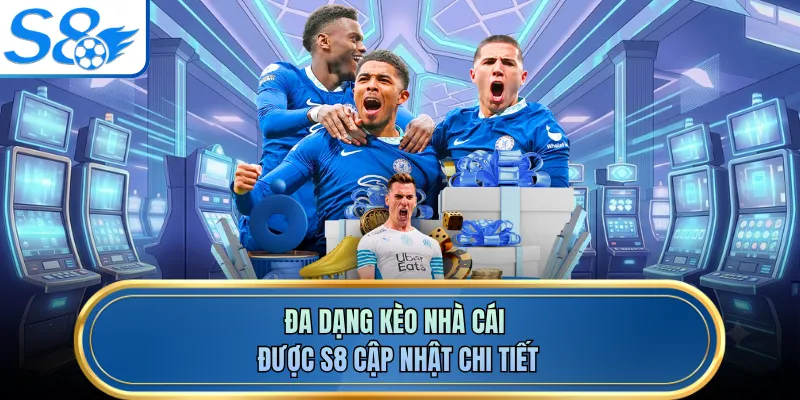 Đa dạng kèo nhà cái được S8 cập nhật chi tiết