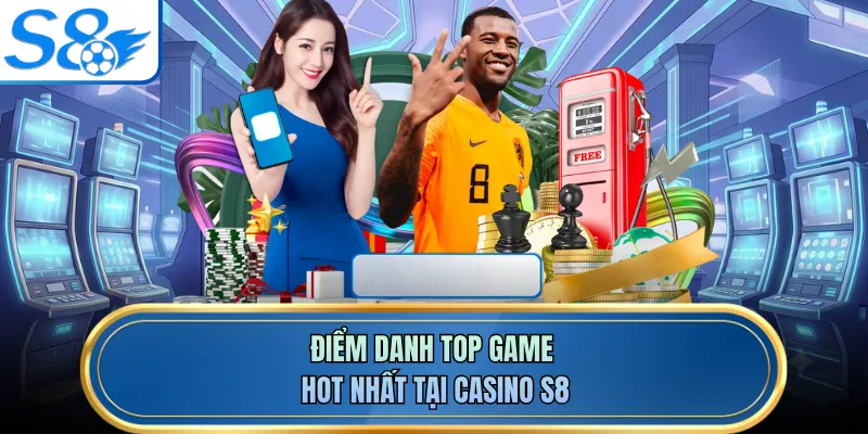 Điểm danh top game hot nhất tại casino S8