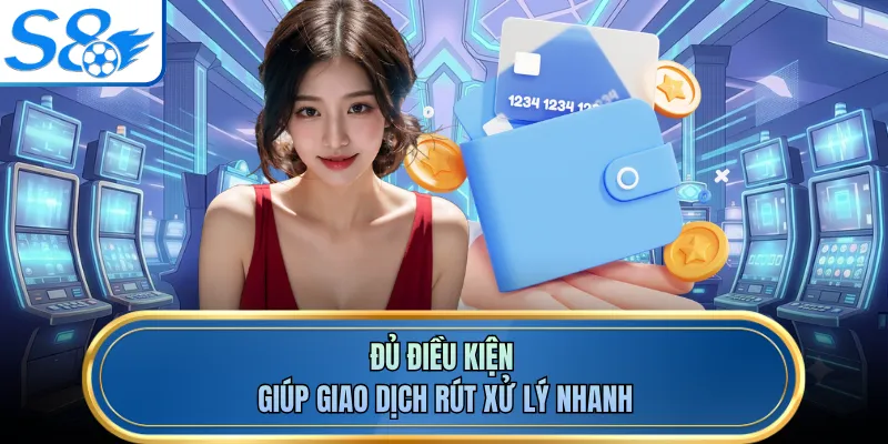 Đủ điều kiện giúp giao dịch rút xử lý nhanh