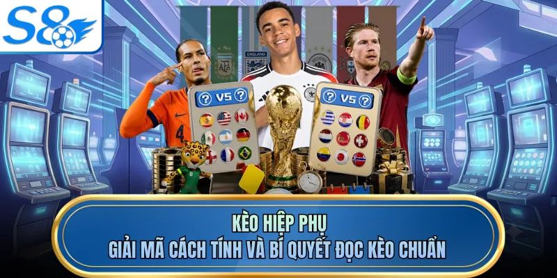 Kèo Hiệp Phụ - Giải Mã Cách Tính Và Bí Quyết Đọc Kèo Chuẩn