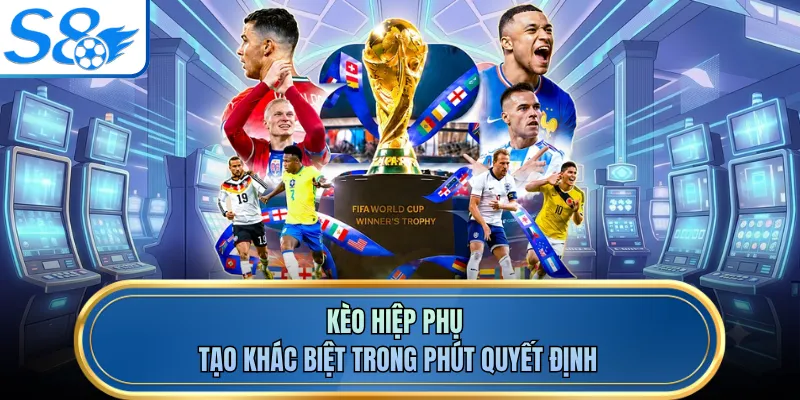 Kèo hiệp phụ tạo khác biệt trong phút quyết định
