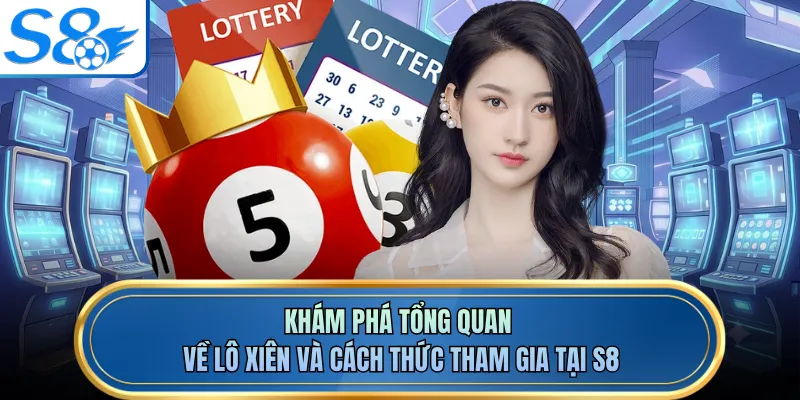 Khám phá tổng quan về lô xiên và cách thức tham gia tại S8