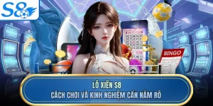 Lô Xiên S8 - Cách Chơi Và Kinh Nghiệm Cần Nắm Rõ