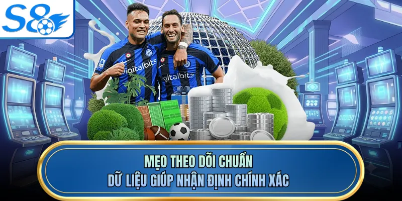 Mẹo theo dõi chuẩn dữ liệu giúp nhận định chính xác