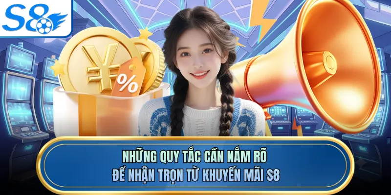 Những quy tắc cần nắm rõ để nhận trọn từ khuyến mãi S8