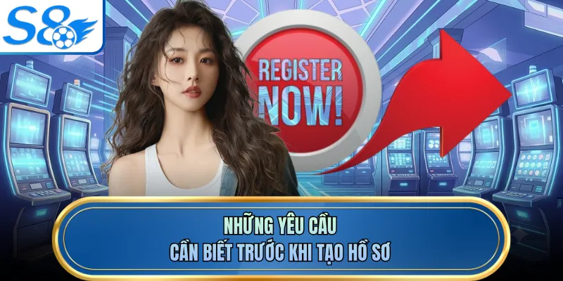 Những yêu cầu cần biết trước khi tạo hồ sơ