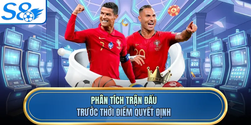 Phân tích trận đấu trước thời điểm quyết định