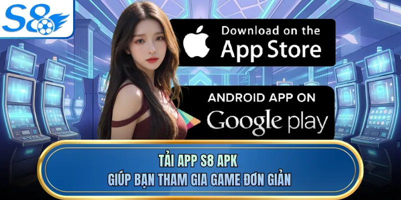 Tải app S8 APK giúp bạn tham gia game đơn giản