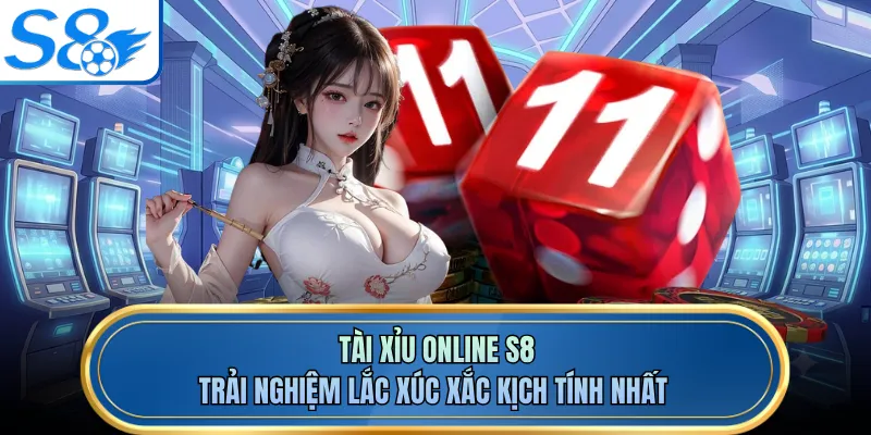 Tài Xỉu Online S8 - Trải Nghiệm Lắc Xúc Xắc Kịch Tính Nhất