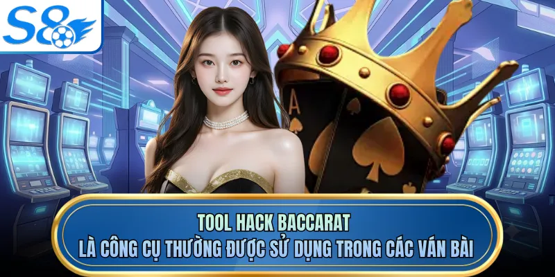 Tool hack Baccarat là công cụ thường được sử dụng trong các ván bài