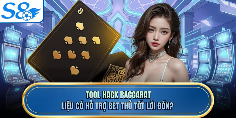 Tool Hack Baccarat - Liệu Có Hỗ Trợ Bet Thủ Tốt Lời Đồn?
